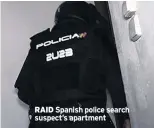  ??  ?? RAID Spanish police search suspect’s apartment