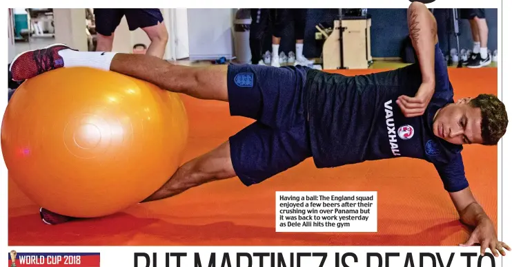  ??  ?? Having a ball: The England squad enjoyed a few beers after their crushing win over Panama but it was back to work yesterday as Dele Alli hits the gym