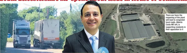  ??  ?? There are fears the reopening of the plant will lead to congested local roads. Alberto Costa MP, left, is supporting residents in their opposition to it