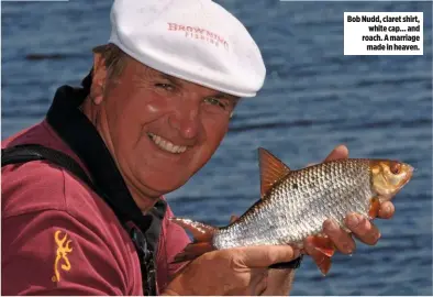  ??  ?? Bob Nudd, claret shirt, white cap… and roach. A marriage made in heaven.