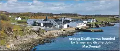  ??  ?? Ardbeg Distillery was founded by farmer and distiller John MacDougall.