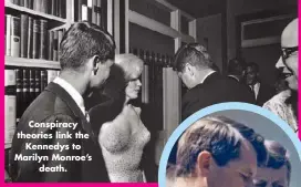  ??  ?? Conspiracy theories link the Kennedys to Marilyn Monroe’s death.