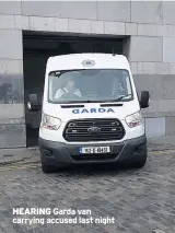  ??  ?? HEARING Garda van carrying accused last night