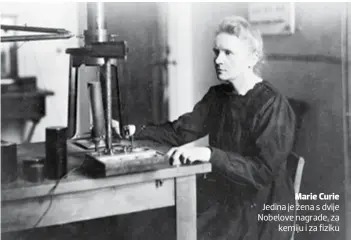  ??  ?? Marie Curie Jedina je žena s dvije Nobelove nagrade, za kemiju i za fiziku