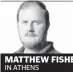  ??  ?? MATTHEW FISHERIN ATHENS