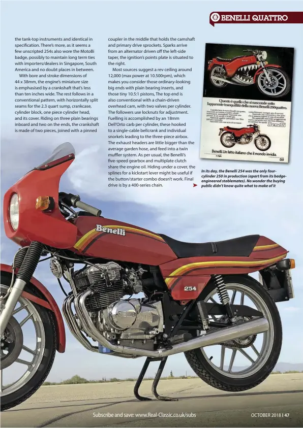  ??  ?? In its day, the Benelli 254 was the only fourcylind­er 250 in production (apart from its badgeengin­eered stablemate­s). No wonder the buying public didn’t know quite what to make of it