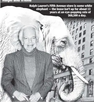  ??  ?? Ralph and friend Ralph Lauren’s Fifth Avenue store is some white elephant — the lease isn’t up for about 13 years at an eye-popping rate of $68,500 a day.