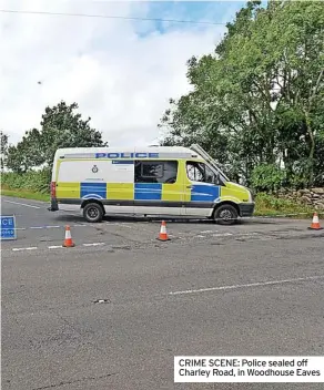  ?? ?? CRIME SCENE: Police sealed off Charley Road, in Woodhouse Eaves