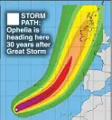  ??  ?? STORM PATH: Ophelia is heading here 30 years after Great Storm