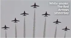  ??  ?? White smoke: The Red Arrows yesterday