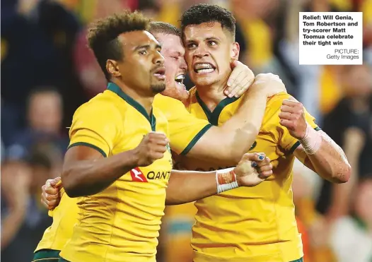  ?? PICTURE: Getty Images ?? Relief: Will Genia, Tom Robertson and try-scorer Matt Toomua celebrate their tight win