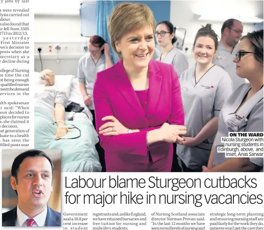  ??  ?? ON THE WARD Nicola Sturgeon with nursing students in Edinburgh, above, and inset, Anas Sarwar