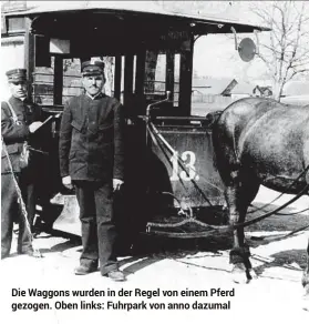  ??  ?? Die Waggons wurden in der Regel von einem Pferd gezogen. Oben links: Fuhrpark von anno dazumal