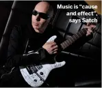  ??  ?? Music is “cause and effect”, says Satch