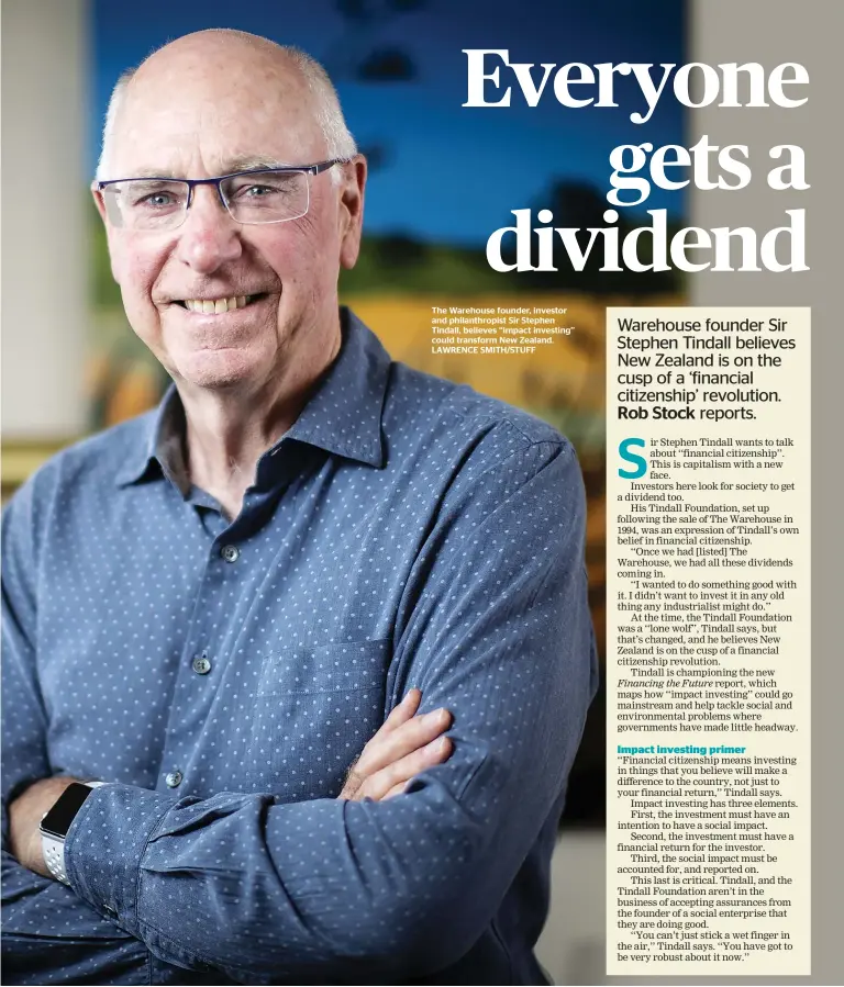  ??  ?? The Warehouse founder, investor and philanthro­pist Sir Stephen Tindall, believes ‘‘impact investing’’ could transform New Zealand. LAWRENCE SMITH/STUFF