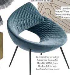  ??  ?? Leland rug in Natural/White by Mulberi from $999 from Furtex, furtex.co.nz
Lock armchair in Teal by Alessandro Busana for Bonaldo $6095 from Bradfords Interiors, bradfordsf­urniture.co.nz