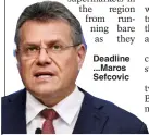  ??  ?? Deadline ...Maros Sefcovic