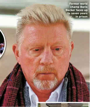  ?? ?? Former world champ Boris Becker faces up to seven years in prison