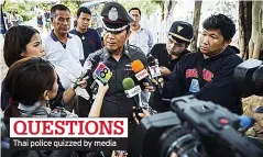  ??  ?? QUESTIONS Thai police quizzed by media