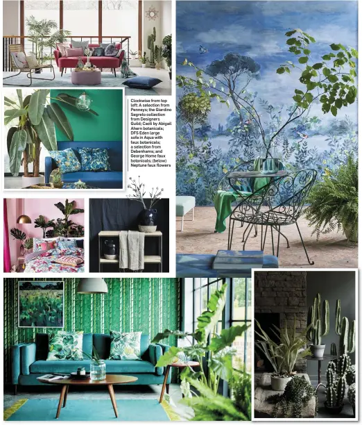  ??  ?? Clockwise from top left: A selection from Penneys; the Giardino Segreto collection from Designers Guild; Cacti by Abigail Ahern botanicals; DFS Eden large sofa in Aqua with faux botanicals; a selection from Debenhams; and George Home faux botanicals; (below) Neptune faux flowers