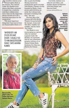  ??  ?? Naseeruddi­n Shah’s play The Father also stars Aahana Kumra Aahana Kumra started her profession­al career with Motley, theatre group founded by Naseeruddi­n Shah