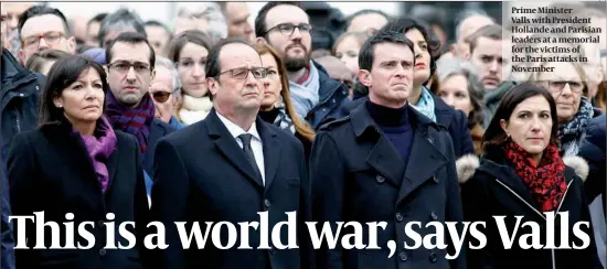  ?? PHOTO: GETTY IMAGES (S) ?? Prime Minister Valls with President Hollande and Parisian leaders at a memorial for the victims of the Paris attacks in November