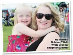  ??  ?? No worries: Siobhan O’Neill White with her daughter Summer