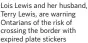  ?? ?? Lois Lewis and her husband, Terry Lewis, are warning Ontarians of the risk of crossing the border with expired plate stickers