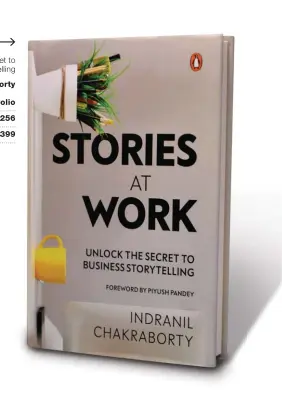  ??  ?? Stories at Work: Unlock the Secret to Business Storytelli­ng By Indranil Chakrabort­y Publisher: Penguin Portfolio Pages: 256 Price: ` 399