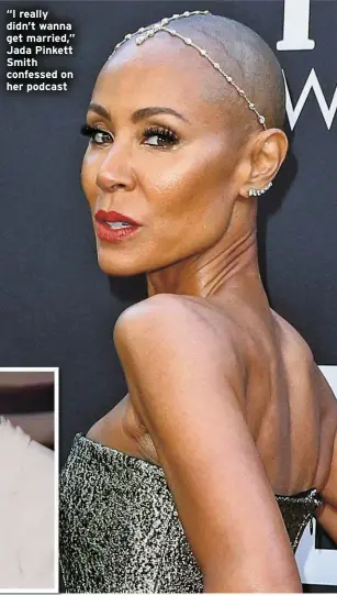  ?? ?? “I really didn’t wanna get married,” Jada Pinkett Smith confessed on her podcast