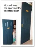  ??  ?? Kids will love the apartment’s tiny front door