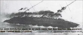  ?? (@collection Michel Augier et DR) ?? Le Léon-Gambetta coule le  avril . Sur  marins,  meurent, dont l’amiral Sénès (ci-contre).