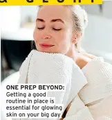  ?? ?? ONE PREP BEYOND: Getting a good routine in place is essential for glowing skin on your big day