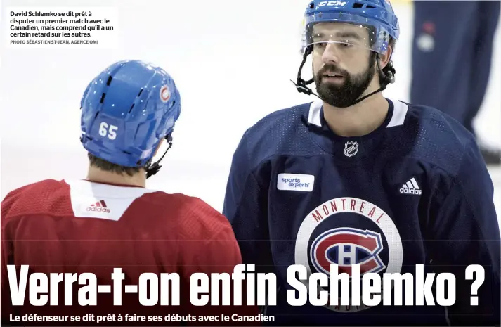  ??  ?? David Schlemko se dit prêt à disputer un premier match avec le Canadien, mais comprend qu’il a un certain retard sur les autres.