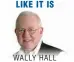  ??  ?? LIKE IT IS WALLY HALL