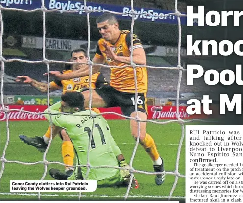  ??  ?? Conor Coady clatters into Rui Patricio leaving the Wolves keeper grounded.