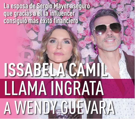  ?? ?? l Issabela Camil dijo que Sergio Mayer le consiguió varios negocios a Wendy Guevara con Televisa tras salir de “La Casa de los Famosos México”.