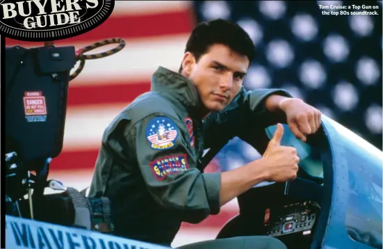  ??  ?? Tom Cruise: a Top Gun on
the top 80s soundtrack.