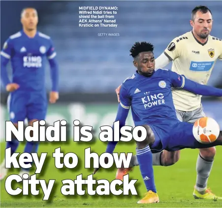  ?? GETTY IMAGES ?? MIDFIELD DYNAMO: Wilfred Ndidi tries to shield the ball from AEK Athens’ Nenad Krsticic on Thursday