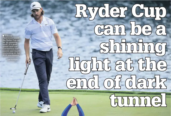  ?? Cliff Hawkins ?? Tommy Fleetwood hopes the Ryder Cup can be ‘an amazing torch’ if it goes ahead once the Coronaviru­s has passed and (inset) celebratin­g at the 2018 tournament