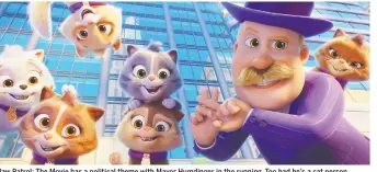  ??  ?? Paw Patrol: The Movie has a political theme with Mayor Humdinger in the running. Too bad he's a cat person.