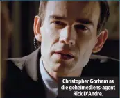  ??  ?? Christophe­r Gorham as die geheimedie­ns-agent Rick D’Andre.