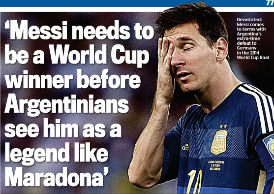  ??  ?? Devastated: Messi comes to terms with Argentina’s extra-time defeat to Germany in the 2014 World Cup final