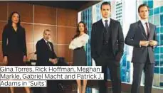  ??  ?? Gina Torres, Rick Hoffman, Meghan Markle, Gabriel Macht and Patrick J. Adams in ‘ Suits’.