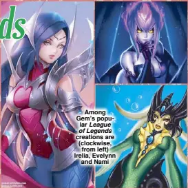  ??  ?? Among Gem’s popular League of Legends creations are (clockwise, from left) Irelia, Evelynn and Nami