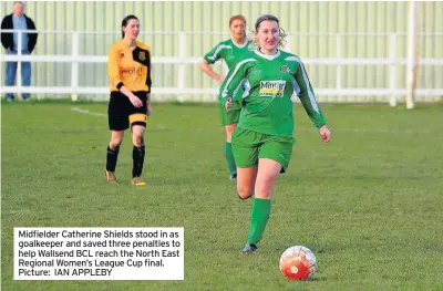  ??  ?? Midfielder Catherine Shields stood in as goalkeeper and saved three penalties to help Wallsend BCL reach the North East Regional Women’s League Cup final. Picture: IAN APPLEBY