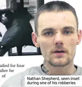  ??  ?? Nathan Shepherd, seen inset during one of his robberies