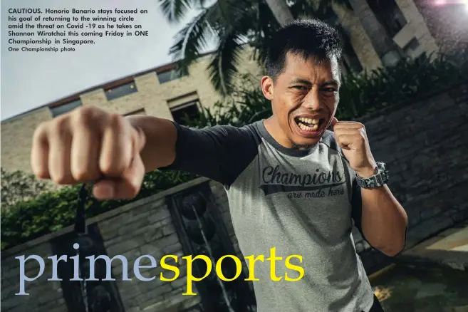  ?? One Championsh­ip photo ?? CAUTIOUS. Honorio Banario stays focused on his goal of returning to the winning circle amid the threat on Covid -19 as he takes on Shannon Wiratchai this coming Friday in ONE Championsh­ip in Singapore.