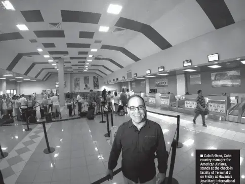  ?? Associated Press ?? Galo Beltran, Cuba country manager for American Airlines, stands at the check-in facility of Terminal 2 on Friday at Havana’s Jose Marti Internatio­nal Airport. Beltran is based in Dallas.