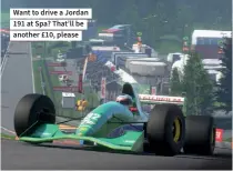  ??  ?? Want to drive a Jordan 191 at Spa? That’ll be another £10, please